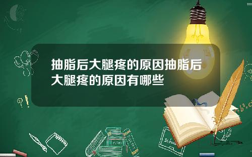 抽脂后大腿疼的原因抽脂后大腿疼的原因有哪些