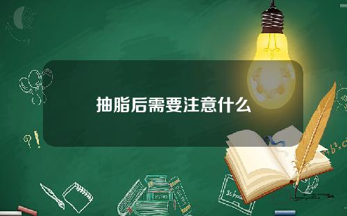 抽脂后需要注意什么