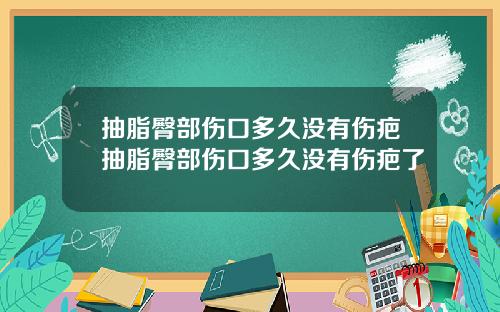 抽脂臀部伤口多久没有伤疤抽脂臀部伤口多久没有伤疤了