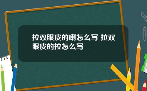 拉双眼皮的喇怎么写 拉双眼皮的拉怎么写