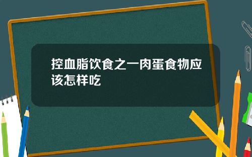 控血脂饮食之一肉蛋食物应该怎样吃