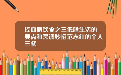 控血脂饮食之三低脂生活的要点和烹调妙招范志红的个人三餐