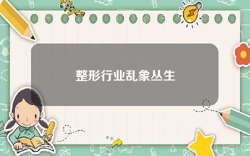 整形行业乱象丛生
