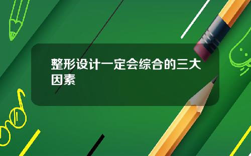 整形设计一定会综合的三大因素