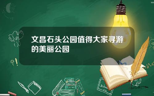 文昌石头公园值得大家寻游的美丽公园
