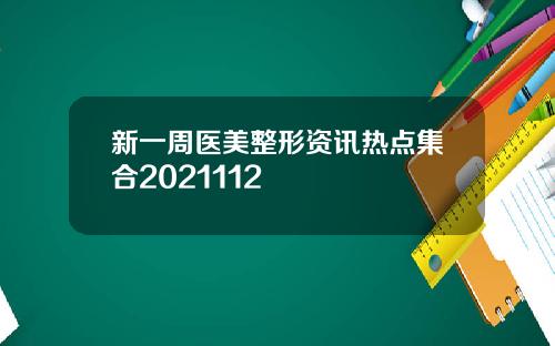 新一周医美整形资讯热点集合2021112