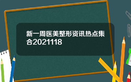 新一周医美整形资讯热点集合2021118