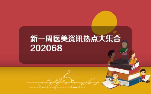 新一周医美资讯热点大集合202068