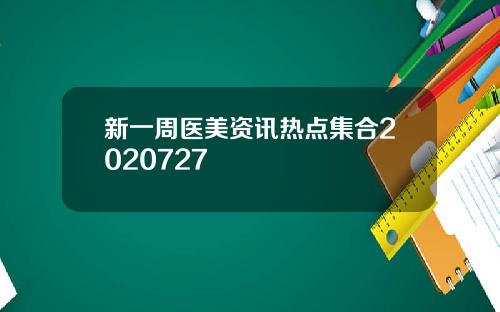 新一周医美资讯热点集合2020727