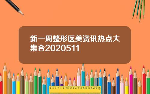 新一周整形医美资讯热点大集合2020511