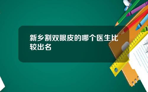 新乡割双眼皮的哪个医生比较出名