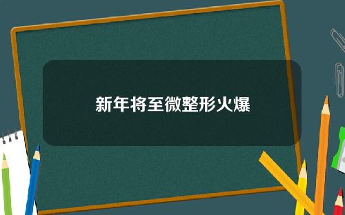 新年将至微整形火爆