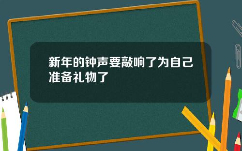 新年的钟声要敲响了为自己准备礼物了