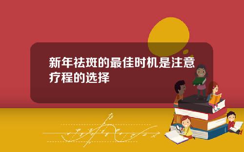 新年祛斑的最佳时机是注意疗程的选择