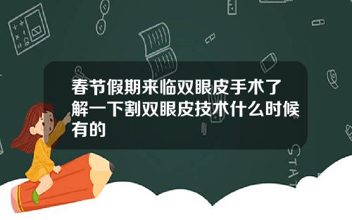 春节假期来临双眼皮手术了解一下割双眼皮技术什么时候有的
