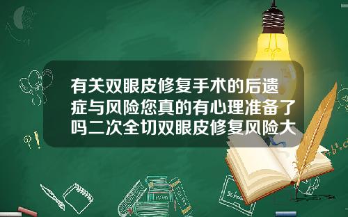 有关双眼皮修复手术的后遗症与风险您真的有心理准备了吗二次全切双眼皮修复风险大不大