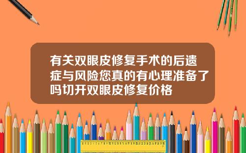 有关双眼皮修复手术的后遗症与风险您真的有心理准备了吗切开双眼皮修复价格