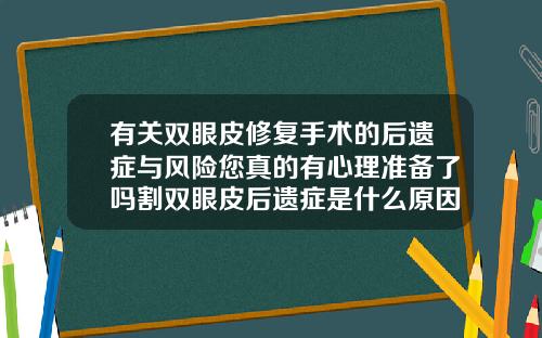 有关双眼皮修复手术的后遗症与风险您真的有心理准备了吗割双眼皮后遗症是什么原因