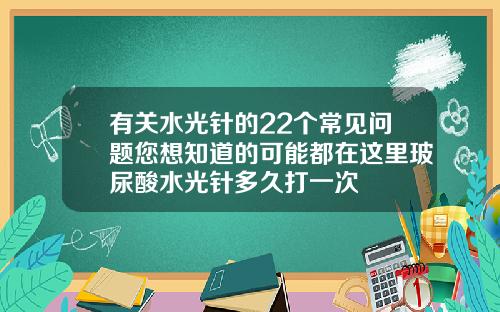 有关水光针的22个常见问题您想知道的可能都在这里玻尿酸水光针多久打一次