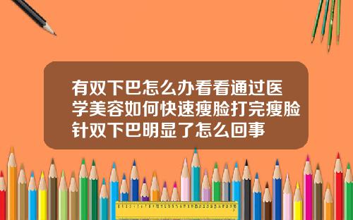 有双下巴怎么办看看通过医学美容如何快速瘦脸打完瘦脸针双下巴明显了怎么回事