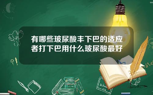 有哪些玻尿酸丰下巴的适应者打下巴用什么玻尿酸最好
