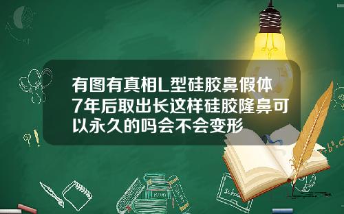有图有真相L型硅胶鼻假体7年后取出长这样硅胶隆鼻可以永久的吗会不会变形