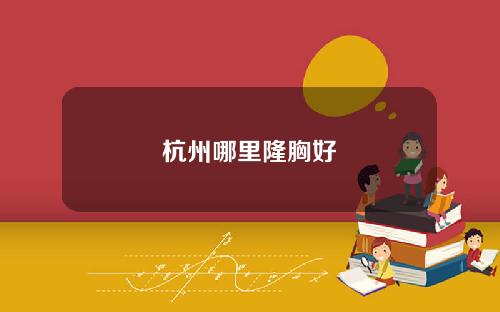 杭州哪里隆胸好