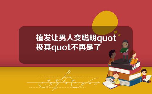 植发让男人变聪明quot极其quot不再是了