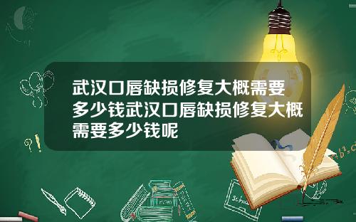 武汉口唇缺损修复大概需要多少钱武汉口唇缺损修复大概需要多少钱呢