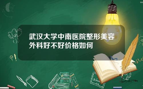 武汉大学中南医院整形美容外科好不好价格如何