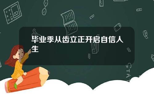 毕业季从齿立正开启自信人生