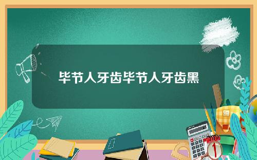毕节人牙齿毕节人牙齿黑