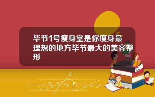 毕节1号瘦身堂是你瘦身最理想的地方毕节最大的美容整形