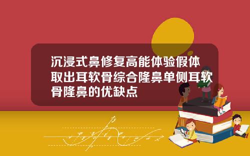 沉浸式鼻修复高能体验假体取出耳软骨综合隆鼻单侧耳软骨隆鼻的优缺点