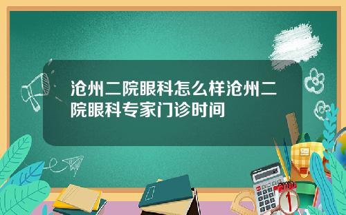 沧州二院眼科怎么样沧州二院眼科专家门诊时间