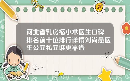 河北省乳房缩小术医生口碑排名前十位排行详情刘尚愚医生公立私立谁更靠谱