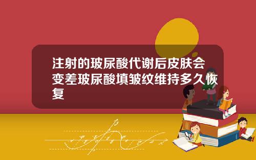 注射的玻尿酸代谢后皮肤会变差玻尿酸填皱纹维持多久恢复
