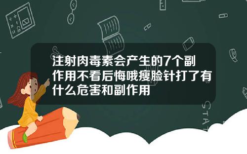 注射肉毒素会产生的7个副作用不看后悔哦瘦脸针打了有什么危害和副作用