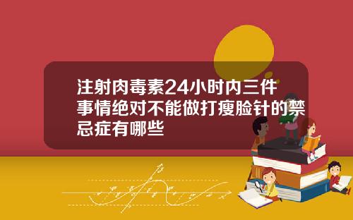 注射肉毒素24小时内三件事情绝对不能做打瘦脸针的禁忌症有哪些