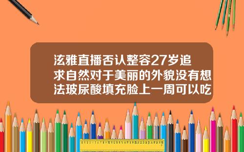 泫雅直播否认整容27岁追求自然对于美丽的外貌没有想法玻尿酸填充脸上一周可以吃牛肉面吗