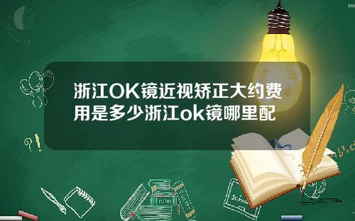 浙江OK镜近视矫正大约费用是多少浙江ok镜哪里配
