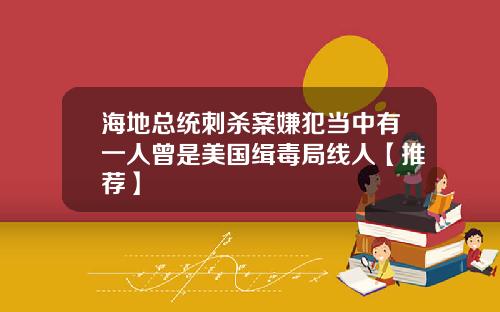 海地总统刺杀案嫌犯当中有一人曾是美国缉毒局线人【推荐】