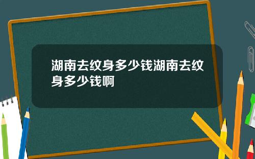 湖南去纹身多少钱湖南去纹身多少钱啊