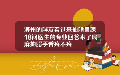 滨州的胖友看过来抽脂灵魂18问医生的专业回答来了局麻抽脂手臂疼不疼
