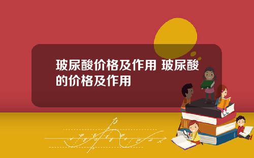 玻尿酸价格及作用 玻尿酸的价格及作用