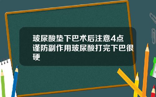 玻尿酸垫下巴术后注意4点谨防副作用玻尿酸打完下巴很硬