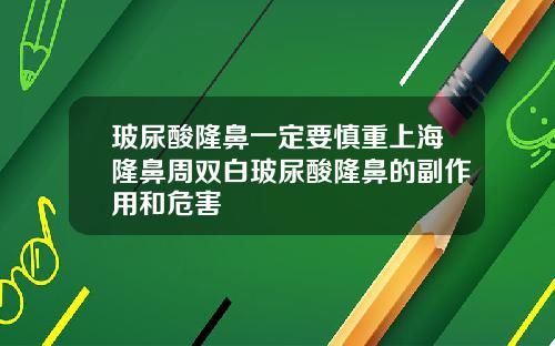 玻尿酸隆鼻一定要慎重上海隆鼻周双白玻尿酸隆鼻的副作用和危害