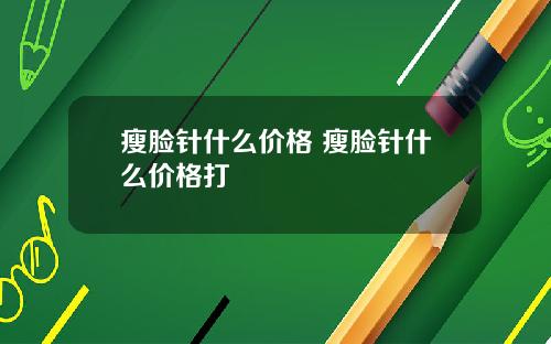 瘦脸针什么价格 瘦脸针什么价格打