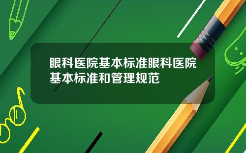 眼科医院基本标准眼科医院基本标准和管理规范