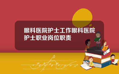 眼科医院护士工作眼科医院护士职业岗位职责